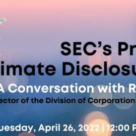 Proposed Rule on Climate-Related Disclosures for Investors: A Conversation with Renee Jones, Director of the Division of Corporation Finance at the SEC – April 26th